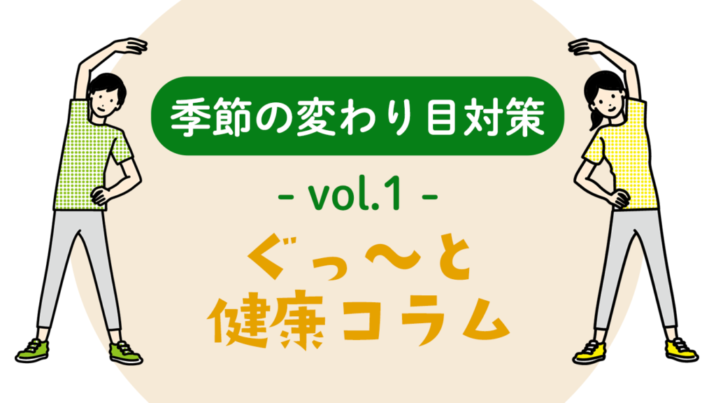 健康コラム Vol.1<br>季節の変わり目対策を忘れないで！